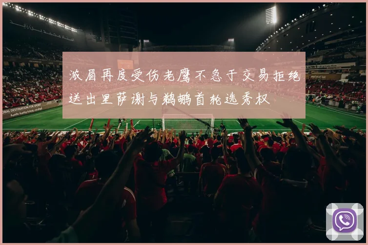 浓眉再度受伤老鹰不急于交易拒绝送出里萨谢与鹈鹕首轮选秀权