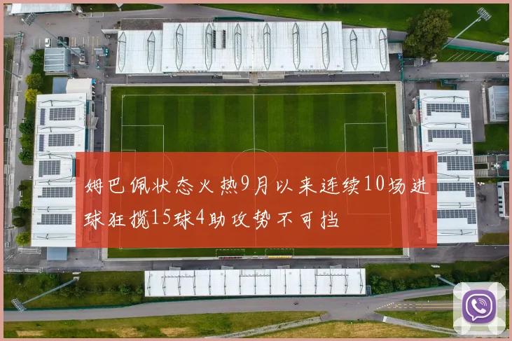 姆巴佩状态火热9月以来连续10场进球狂揽15球4助攻势不可挡