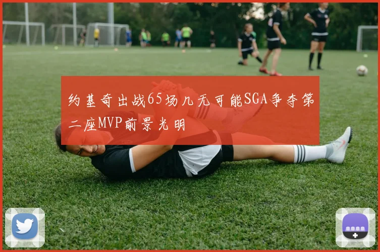 约基奇出战65场几无可能SGA争夺第二座MVP前景光明