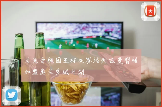 马竞晋级国王杯决赛格列兹曼暂缓加盟奥兰多城计划