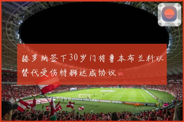 赫罗纳签下30岁门将鲁本布兰科以替代受伤特狮达成协议