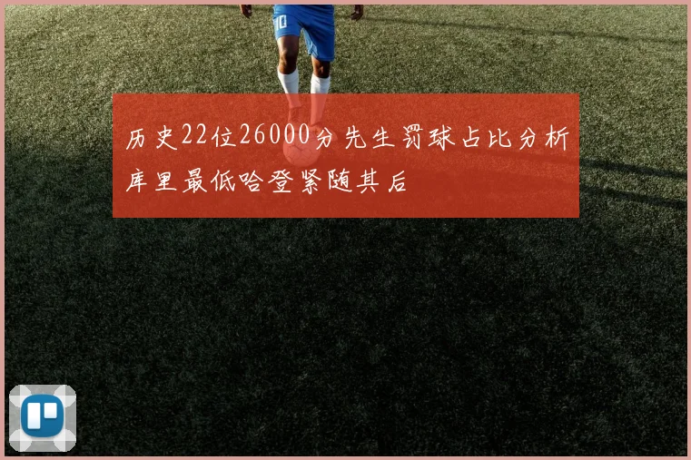 历史22位26000分先生罚球占比分析库里最低哈登紧随其后