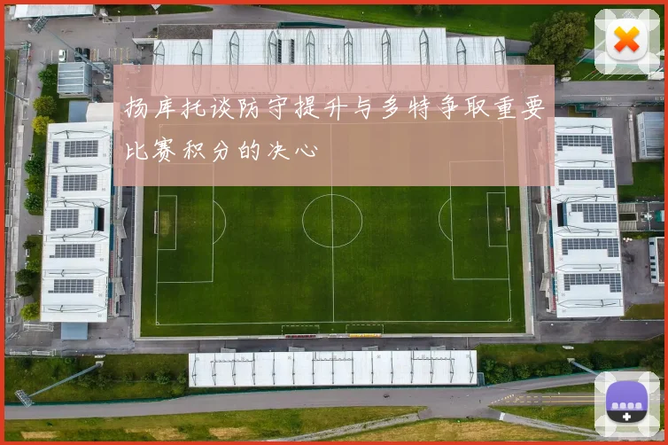 扬库托谈防守提升与多特争取重要比赛积分的决心