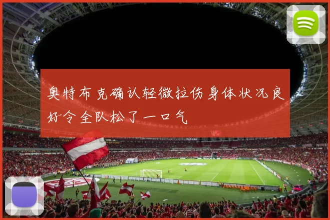奥特布克确认轻微拉伤身体状况良好令全队松了一口气